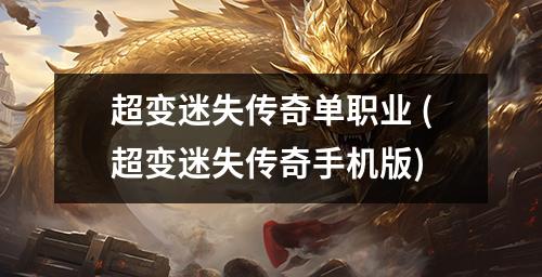 超变迷失传奇单职业 (超变迷失传奇手机版)