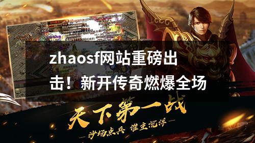zhaosf网站重磅出击！新开传奇燃爆全场