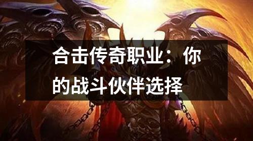 合击传奇职业:你的战斗伙伴选择
