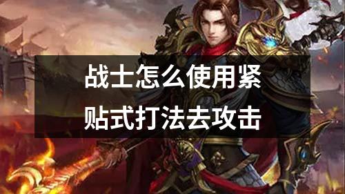 战士怎么使用紧贴式打法去攻击