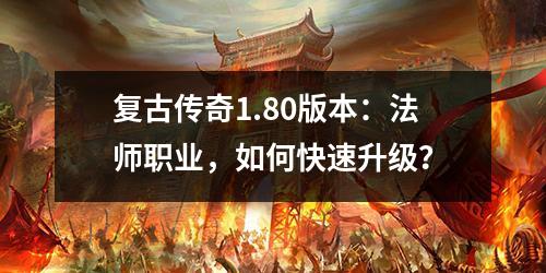 复古传奇1.80版本:法师职业,如何快速升级?