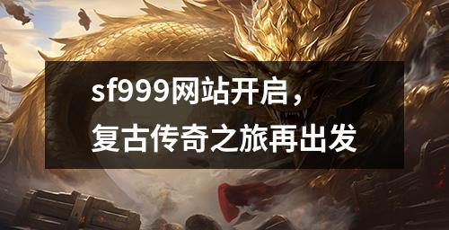 sf999网站开启,复古传奇之旅再出发
