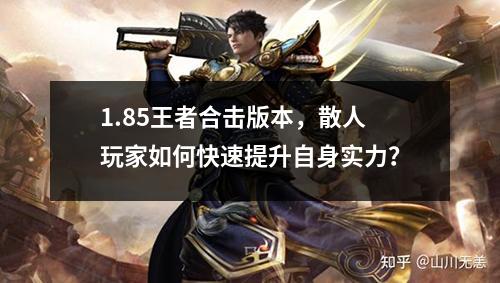 1.85王者合击版本,散人玩家如何快速提升自身实力?