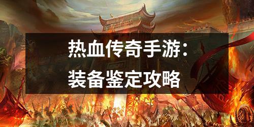 热血传奇手游:装备鉴定攻略